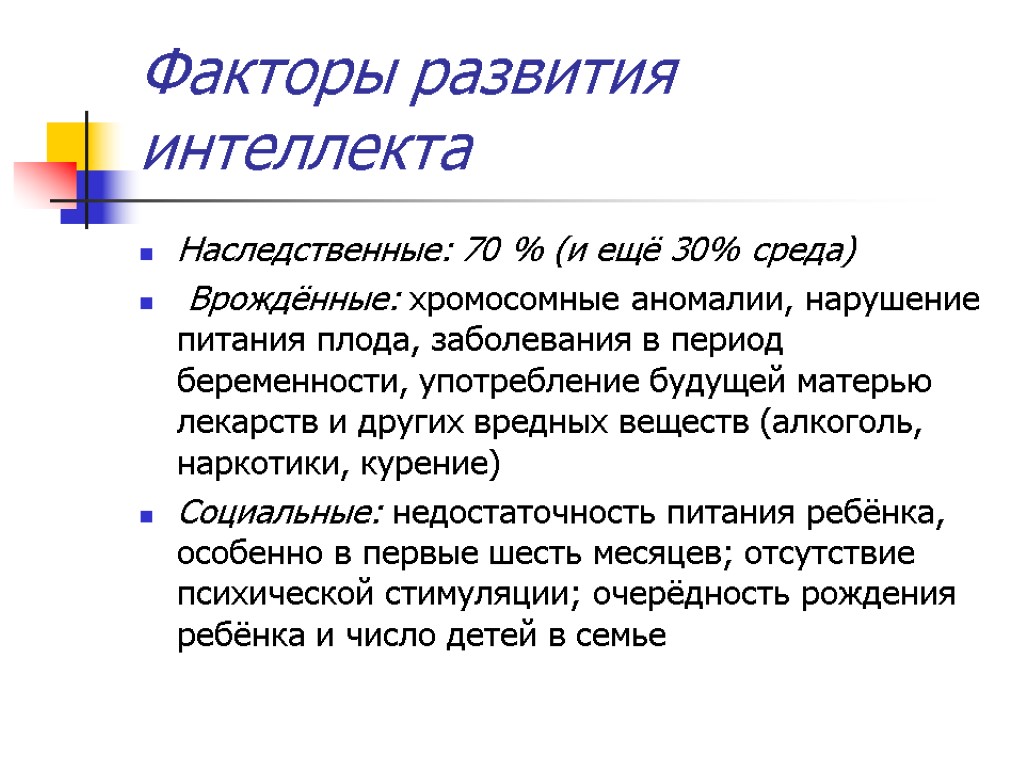 Факторы развития интеллекта Наследственные: 70 % (и ещё 30% среда) Врождённые: хромосомные аномалии, нарушение